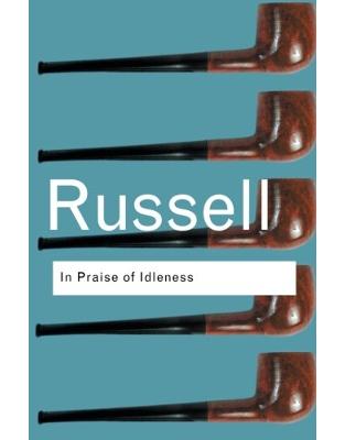 In Praise of Idleness: And Other Essays In Praise of Idleness: And Other Essays