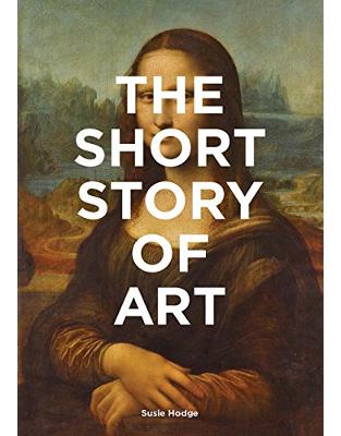 The Short Story of Art: A Pocket Guide to Key Movements, Works, Themes and Techniques The Short Story of Art: A Pocket Guide to Key Movements, Works, Themes and Techniques