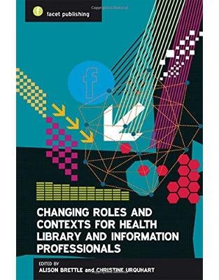 Changing Roles and Contexts for Health Library and Information Professionals Changing Roles and Contexts for Health Library and Information Professionals