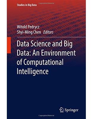 Data Science and Big Data: An Environment of Computational Intelligence Data Science and Big Data: An Environment of Computational Intelligence