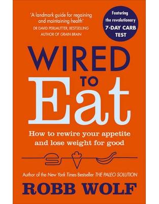 Wired to Eat: How to Rewire Your Appetite and Lose Weight for Good Wired to Eat: How to Rewire Your Appetite and Lose Weight for Good