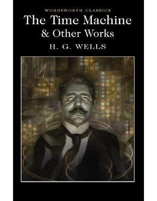 The Time Machine and Other Works (Wordsworth Classics) The Time Machine and Other Works (Wordsworth Classics)