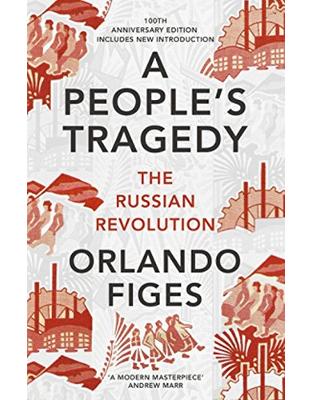 A People's Tragedy: The Russian Revolution centenary edition with new introduction A People's Tragedy: The Russian Revolution centenary edition with new introduction