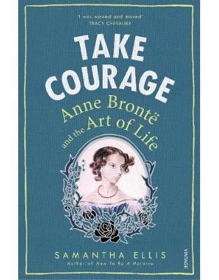 Take Courage: Anne Bronte and the Art of Life Take Courage: Anne Bronte and the Art of Life