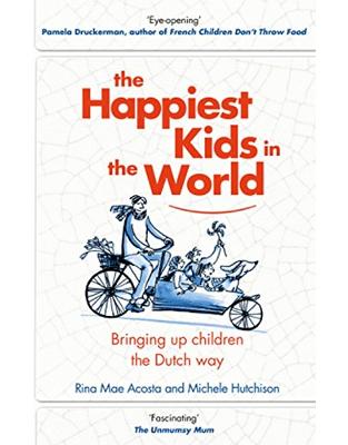 The Happiest Kids in the World: Bringing up Children the Dutch Way The Happiest Kids in the World: Bringing up Children the Dutch Way