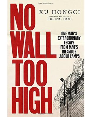 No Wall Too High: One Mans Extraordinary Escape from Maos Infamous Labour Camps No Wall Too High: One Mans Extraordinary Escape from Maos Infamous Labour Camps