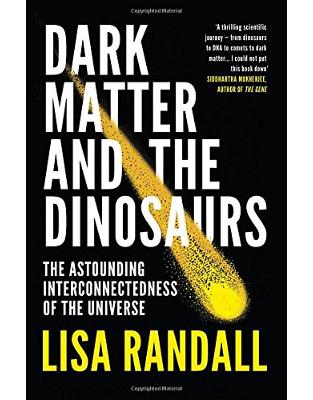 Dark Matter and the Dinosaurs: The Astounding Interconnectedness of the Universe Dark Matter and the Dinosaurs: The Astounding Interconnectedness of the Universe
