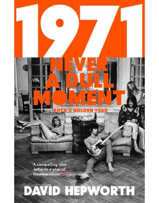 1971 - Never a Dull Moment: Rock's Golden Year 1971 - Never a Dull Moment: Rock's Golden Year