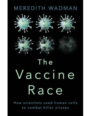 The Vaccine Race: How Scientists used Human Cells to Combat Killer Viruses The Vaccine Race: How Scientists used Human Cells to Combat Killer Viruses