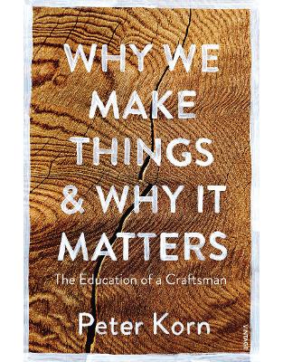Why We Make Things and Why it Matters: The Education of a Craftsman Why We Make Things and Why it Matters: The Education of a Craftsman