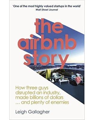 The Airbnb Story: How Three Guys Disrupted an Industry, Made Billions of Dollars
and Plenty of Enemies The Airbnb Story: How Three Guys Disrupted an Industry, Made Billions of Dollars
and Plenty of Enemies