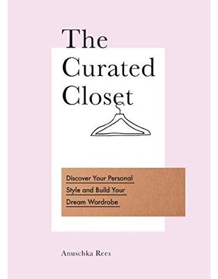 The Curated Closet: Discover Your Personal Style and Build Your Dream Wardrobe The Curated Closet: Discover Your Personal Style and Build Your Dream Wardrobe