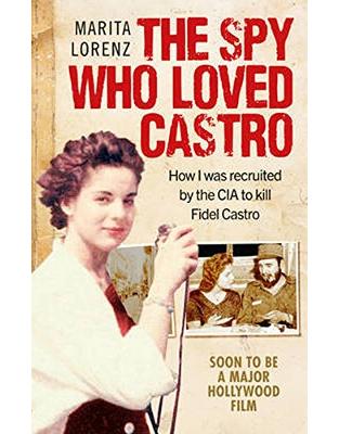 The Spy Who Loved Castro: How I was recruited by the CIA to kill Fidel Castro The Spy Who Loved Castro: How I was recruited by the CIA to kill Fidel Castro