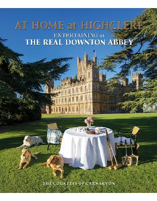 At Home at Highclere: Entertaining at The Real Downton Abbey At Home at Highclere: Entertaining at The Real Downton Abbey