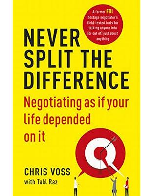 Never Split the Difference: Negotiating as if Your Life Depended on It Never Split the Difference: Negotiating as if Your Life Depended on It