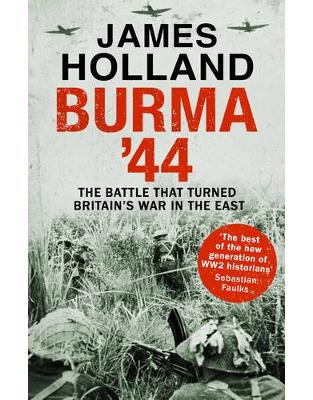 Burma '44: The Battle That Turned Britain's War in the East Burma '44: The Battle That Turned Britain's War in the East