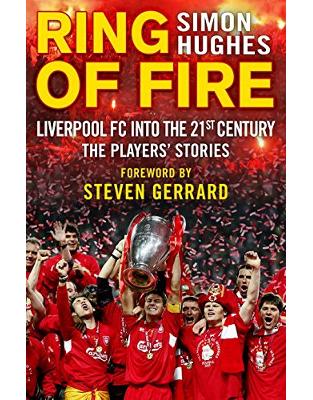 Ring of Fire: Liverpool into the 21st century: The Players' Stories Ring of Fire: Liverpool into the 21st century: The Players' Stories