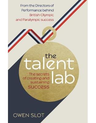 The Talent Lab: The secret to finding, creating and sustaining success The Talent Lab: The secret to finding, creating and sustaining success