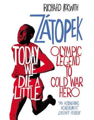 Today We Die a Little: Emil Zátopek, Olympic Legend to Cold War Hero Today We Die a Little: Emil Zátopek, Olympic Legend to Cold War Hero