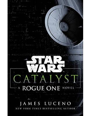 Star Wars: Catalyst: A Rogue One Novel Star Wars: Catalyst: A Rogue One Novel