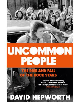 Uncommon People: The Rise and Fall of the Rock Stars 1955-1994 Uncommon People: The Rise and Fall of the Rock Stars 1955-1994