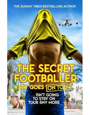 The Secret Footballer: What Goes on Tour The Secret Footballer: What Goes on Tour