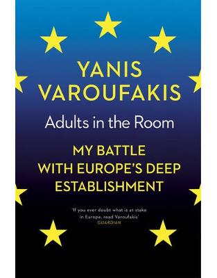 Adults In The Room: My Battle With Europes Deep Establishment Adults In The Room: My Battle With Europes Deep Establishment