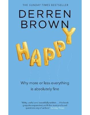Happy: Why More or Less Everything is Absolutely Fine Happy: Why More or Less Everything is Absolutely Fine