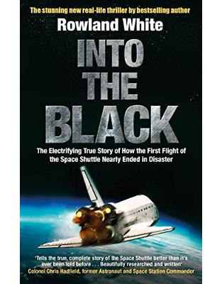 Into the Black: The electrifying true story of how the first flight of the Space Shuttle nearly ended in disaster Into the Black: The electrifying true story of how the first flight of the Space Shuttle nearly ended in disaster