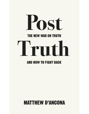 Post-Truth: The New War on Truth and How to Fight Back Post-Truth: The New War on Truth and How to Fight Back