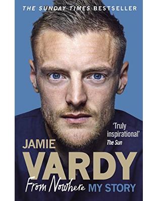 Jamie Vardy: From Nowhere, My Story Jamie Vardy: From Nowhere, My Story