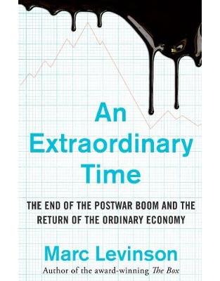 An Extraordinary Time: The End of the Postwar Boom and the Return of the Ordinary Economy An Extraordinary Time: The End of the Postwar Boom and the Return of the Ordinary Economy