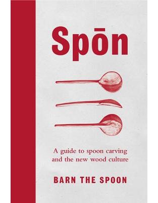 Spon: A Guide to Spoon Carving and the New Wood Culture Spon: A Guide to Spoon Carving and the New Wood Culture