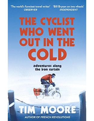 The Cyclist Who Went Out in the Cold: Adventures Along the Iron Curtain Trail The Cyclist Who Went Out in the Cold: Adventures Along the Iron Curtain Trail