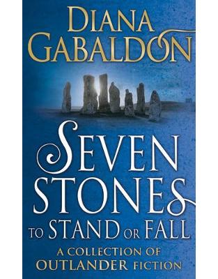 Seven Stones to Stand or Fall: A Collection of Outlander Short Stories Seven Stones to Stand or Fall: A Collection of Outlander Short Stories
