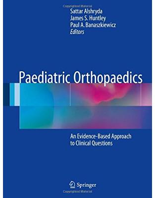 Paediatric Orthopaedics: An Evidence-Based Approach to Clinical Questions Paediatric Orthopaedics: An Evidence-Based Approach to Clinical Questions