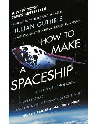 How to Make a Spaceship: A Band of Renegades, an Epic Race and the Birth of Private Space Flight How to Make a Spaceship: A Band of Renegades, an Epic Race and the Birth of Private Space Flight