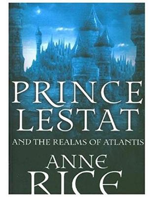 Prince Lestat and the Realms of Atlantis: The Vampire Chronicles 12 Prince Lestat and the Realms of Atlantis: The Vampire Chronicles 12