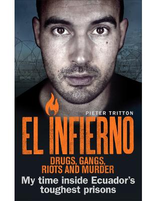 El Infierno: Drugs, Gangs, Riots and Murder: My time inside Ecuadors toughest prisons El Infierno: Drugs, Gangs, Riots and Murder: My time inside Ecuadors toughest prisons