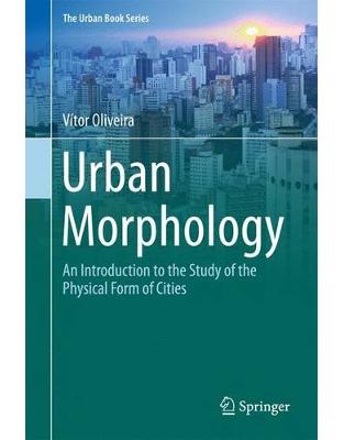Urban Morphology: An Introduction to the Study of the Physical Form of Cities Urban Morphology: An Introduction to the Study of the Physical Form of Cities
