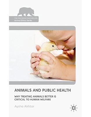 Animals and Public Health: Why Treating Animals Better Is Critical to Human Welfare Animals and Public Health: Why Treating Animals Better Is Critical to Human Welfare