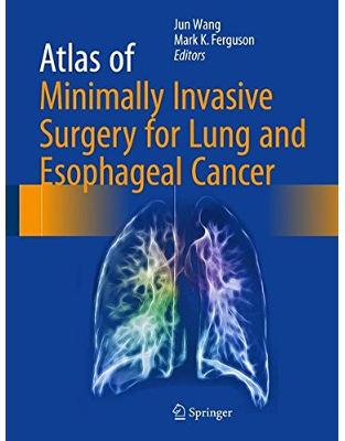 Atlas of Minimally Invasive Surgery for Lung and Esophageal Cancer Atlas of Minimally Invasive Surgery for Lung and Esophageal Cancer