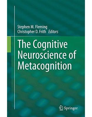 The Cognitive Neuroscience of Metacognition The Cognitive Neuroscience of Metacognition