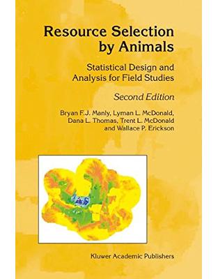 Resource Selection by Animals: Statistical Design and Analysis for Field Studies Resource Selection by Animals: Statistical Design and Analysis for Field Studies