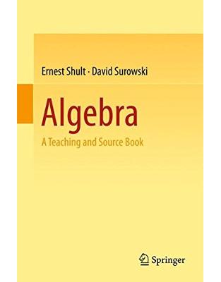 Algebra: A Teaching and Source Book Algebra: A Teaching and Source Book