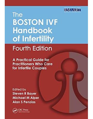 The Boston IVF Handbook of Infertility: A Practical Guide for Practitioners Who Care for Infertile Couples, Fourth Edition The Boston IVF Handbook of Infertility: A Practical Guide for Practitioners Who Care for Infertile Couples, Fourth Edition