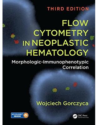 Flow Cytometry in Neoplastic Hematology: Morphologic-Immunophenotypic Correlation, Third Edition Flow Cytometry in Neoplastic Hematology: Morphologic-Immunophenotypic Correlation, Third Edition