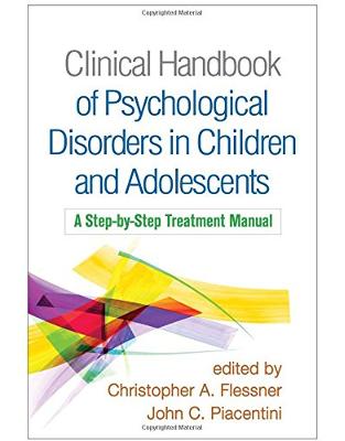 Clinical Handbook of Psychological Disorders in Children and Adolescents: A Step-by-Step Treatment Manual Clinical Handbook of Psychological Disorders in Children and Adolescents: A Step-by-Step Treatment Manual