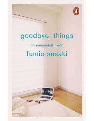 Goodbye, Things: On Minimalist Living Goodbye, Things: On Minimalist Living
