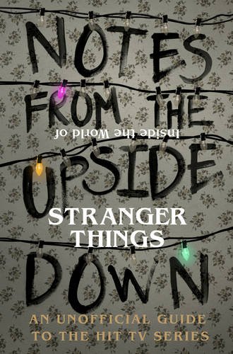 Coperta cărții "Notes From the Upside Down &amp;#226;&amp;#128;&amp;#147; Inside the World of Stranger Things: An Unofficial Handbook to the Hit TV Series" de autor necunoscut
